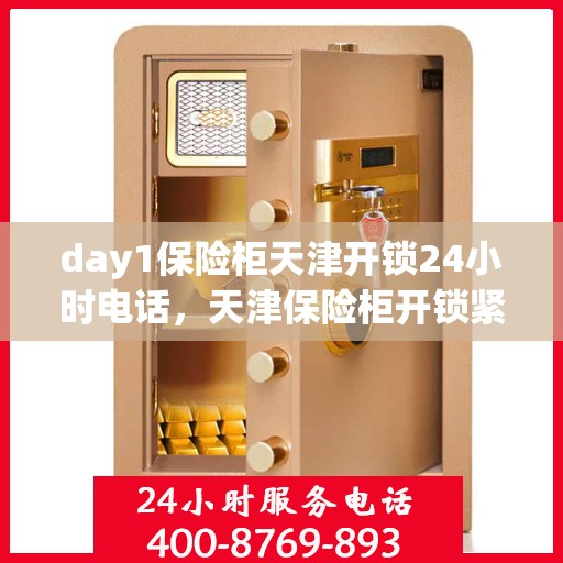day1保险柜天津开锁24小时电话，天津保险柜开锁紧急服务，全天候电话热线开通！