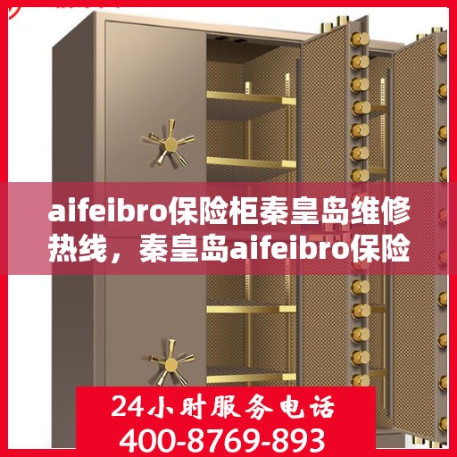 aifeibro保险柜秦皇岛维修热线，秦皇岛aifeibro保险柜维修服务热线全解析