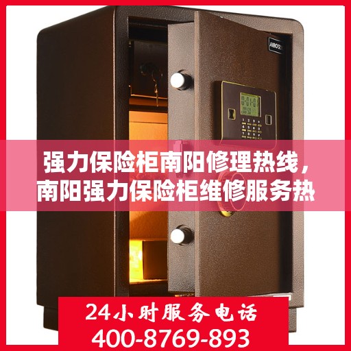 强力保险柜南阳修理热线，南阳强力保险柜维修服务热线