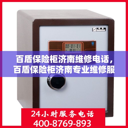 百盾保险柜济南维修电话，百盾保险柜济南专业维修服务热线