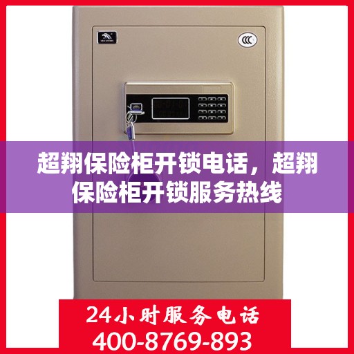 超翔保险柜开锁电话，超翔保险柜开锁服务热线