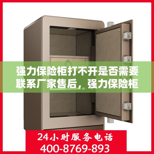 强力保险柜打不开是否需要联系厂家售后，强力保险柜解锁难题，是否需要联系厂家售后？