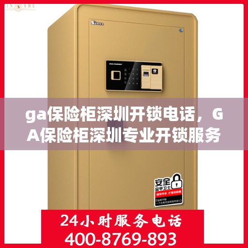 ga保险柜深圳开锁电话，GA保险柜深圳专业开锁服务热线