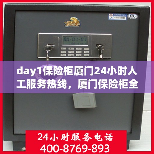 day1保险柜厦门24小时人工服务热线，厦门保险柜全天候人工服务热线，全天候保障您的安全需求