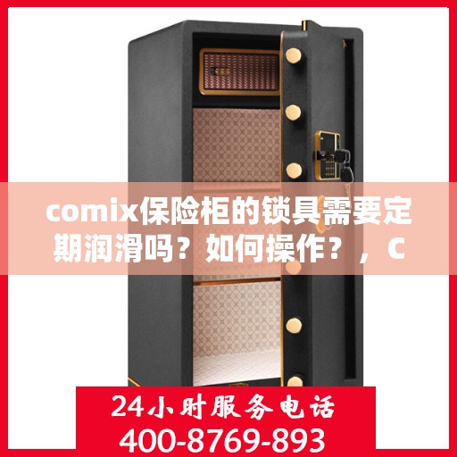 comix保险柜的锁具需要定期润滑吗？如何操作？，Comix保险柜锁具的润滑与保养指南，定期操作，轻松维护锁具性能！
