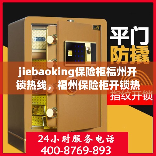 jiebaoking保险柜福州开锁热线，福州保险柜开锁热线——专业解锁服务JieBaoKing为您保驾护航