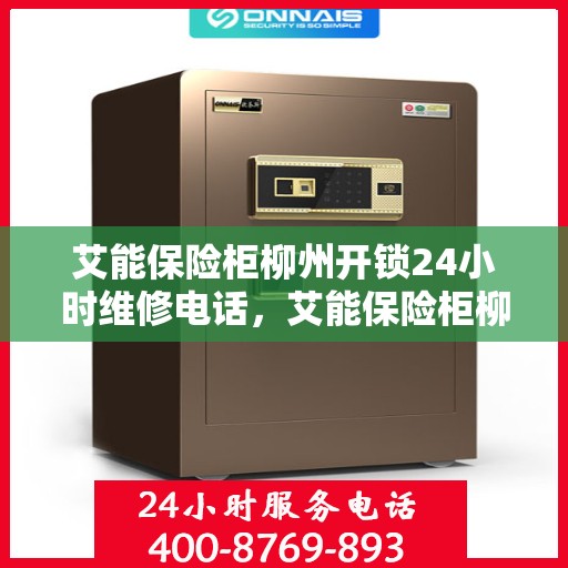 艾能保险柜柳州开锁24小时维修电话，艾能保险柜柳州全天候开锁及维修服务热线