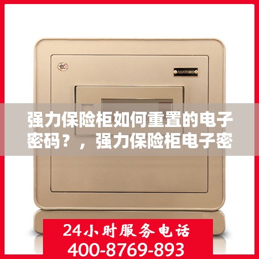 强力保险柜如何重置的电子密码？，强力保险柜电子密码重置全攻略，步骤详解，轻松掌握密码重置技巧！