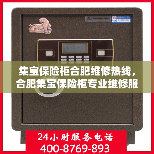 集宝保险柜合肥维修热线，合肥集宝保险柜专业维修服务热线