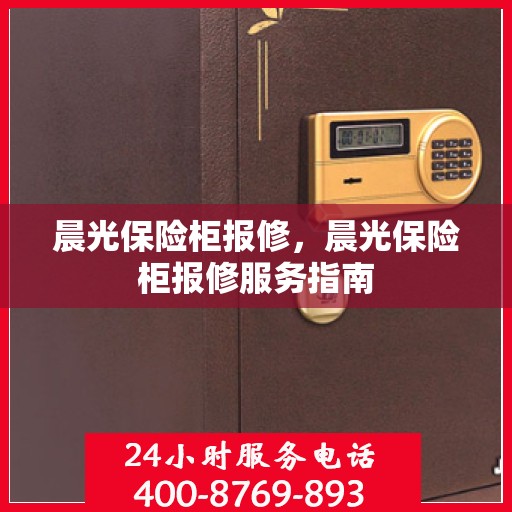 晨光保险柜报修，晨光保险柜报修服务指南