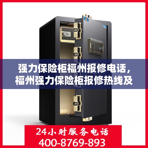 强力保险柜福州报修电话，福州强力保险柜报修热线及电话服务指南