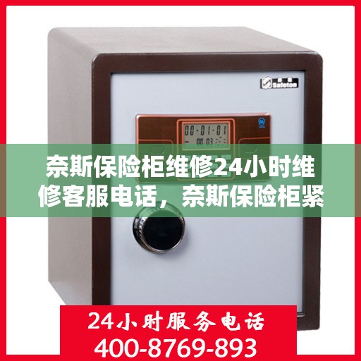 奈斯保险柜维修24小时维修客服电话，奈斯保险柜紧急维修服务，全天候客服热线，快速响应您的需求！