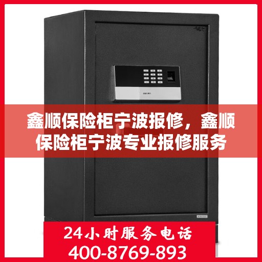 鑫顺保险柜宁波报修，鑫顺保险柜宁波专业报修服务