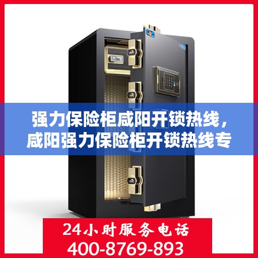 强力保险柜咸阳开锁热线，咸阳强力保险柜开锁热线专业服务