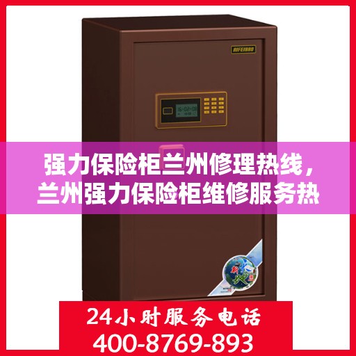 强力保险柜兰州修理热线，兰州强力保险柜维修服务热线全攻略