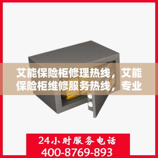 艾能保险柜修理热线，艾能保险柜维修服务热线，专业解决您的保险柜疑难杂症