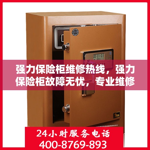 强力保险柜维修热线，强力保险柜故障无忧，专业维修热线为您解答