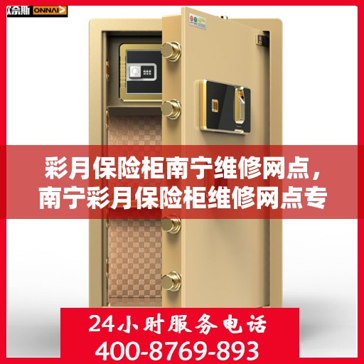 彩月保险柜南宁维修网点，南宁彩月保险柜维修网点专业服务解析