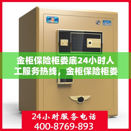 金柜保险柜娄底24小时人工服务热线，金柜保险柜娄底全天候人工服务热线解锁安全无忧