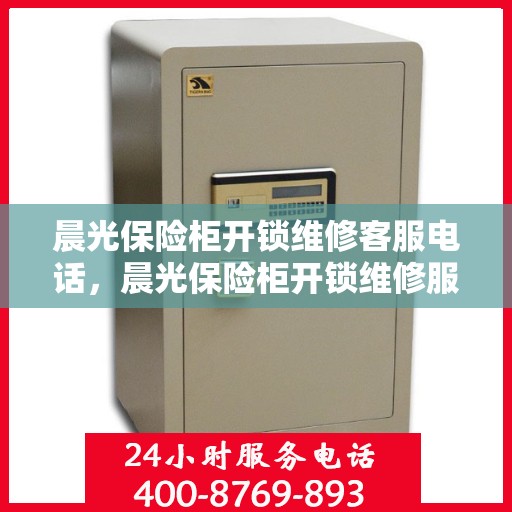 晨光保险柜开锁维修客服电话，晨光保险柜开锁维修服务热线