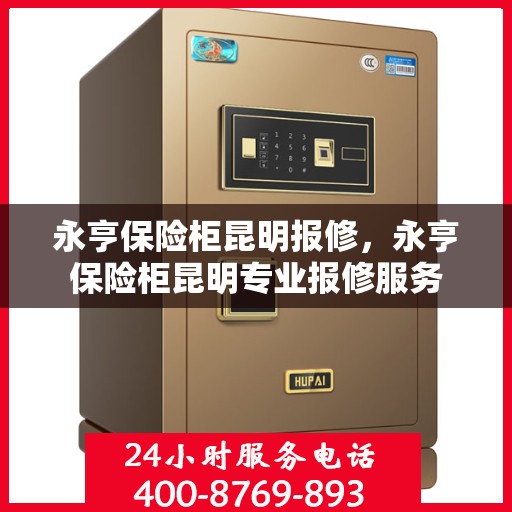 永亨保险柜昆明报修，永亨保险柜昆明专业报修服务