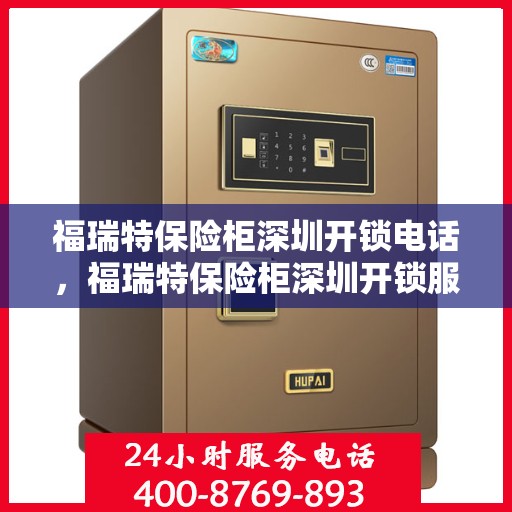 福瑞特保险柜深圳开锁电话，福瑞特保险柜深圳开锁服务热线