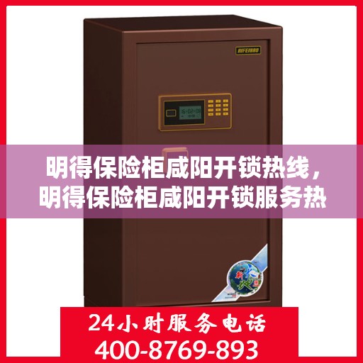 明得保险柜咸阳开锁热线，明得保险柜咸阳开锁服务热线，专业解锁，安全快捷