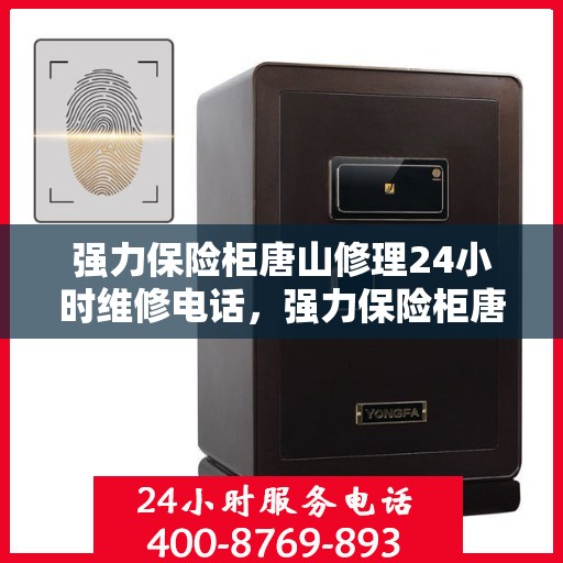 强力保险柜唐山修理24小时维修电话，强力保险柜唐山紧急修理服务，全天候专业维修热线