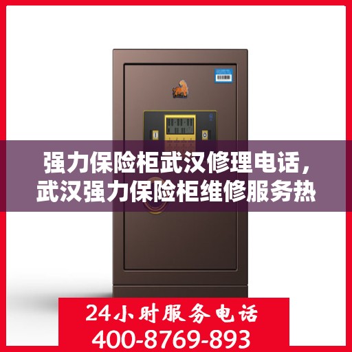 强力保险柜武汉修理电话，武汉强力保险柜维修服务热线