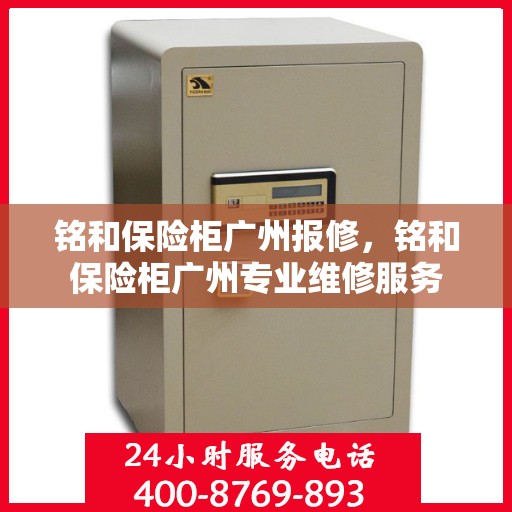 铭和保险柜广州报修，铭和保险柜广州专业维修服务