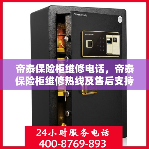 帝泰保险柜维修电话，帝泰保险柜维修热线及售后支持服务指南