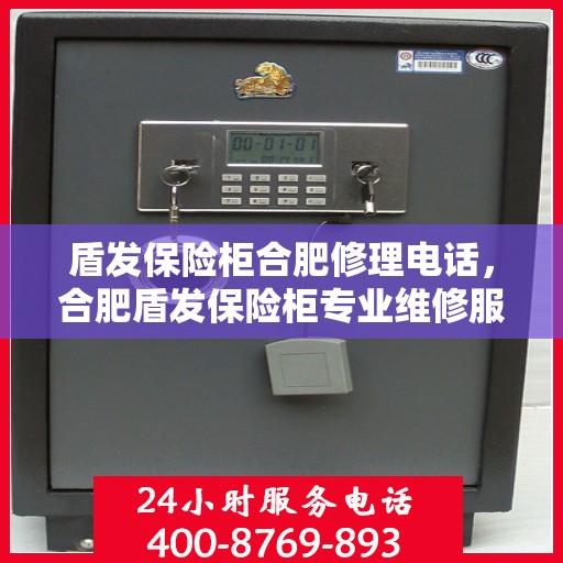 盾发保险柜合肥修理电话，合肥盾发保险柜专业维修服务热线