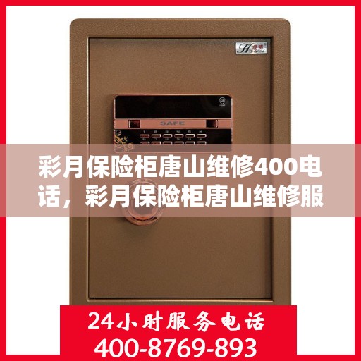 彩月保险柜唐山维修400电话，彩月保险柜唐山维修服务热线400专业团队为您解答