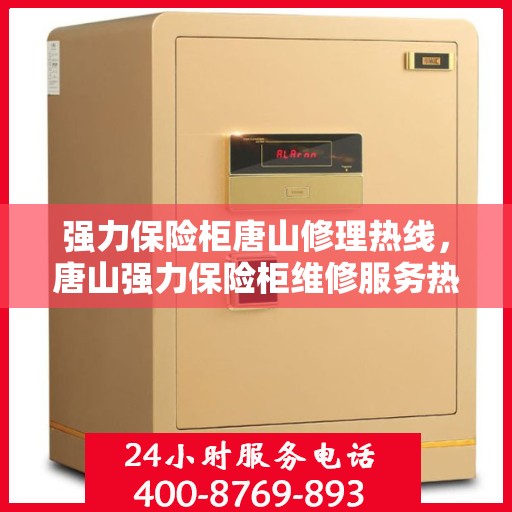 强力保险柜唐山修理热线，唐山强力保险柜维修服务热线