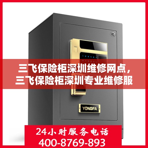 三飞保险柜深圳维修网点，三飞保险柜深圳专业维修服务网点解析