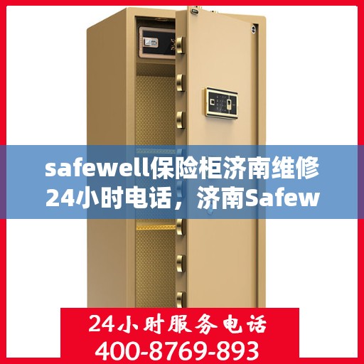 safewell保险柜济南维修24小时电话，济南Safewell保险柜紧急维修热线全天候为您服务