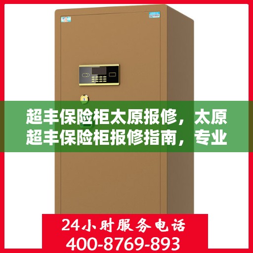 超丰保险柜太原报修，太原超丰保险柜报修指南，专业维修团队为您排忧解难