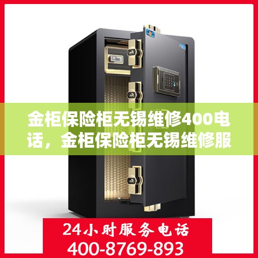 金柜保险柜无锡维修400电话，金柜保险柜无锡维修服务热线，专业维修团队与您一对一沟通解决您的保险柜问题！