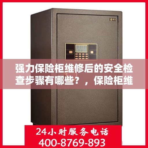 强力保险柜维修后的安全检查步骤有哪些？，保险柜维修后的全面安全检查指南，步骤与要点解析