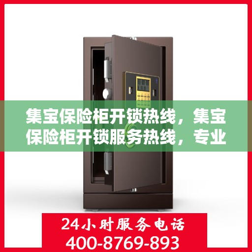 集宝保险柜开锁热线，集宝保险柜开锁服务热线，专业解锁，安全无忧
