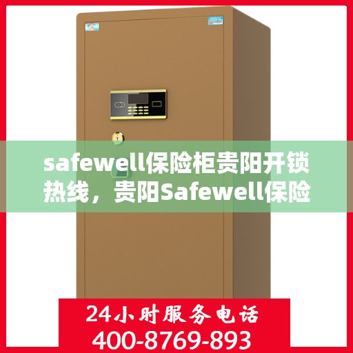 safewell保险柜贵阳开锁热线，贵阳Safewell保险柜开锁专业服务热线