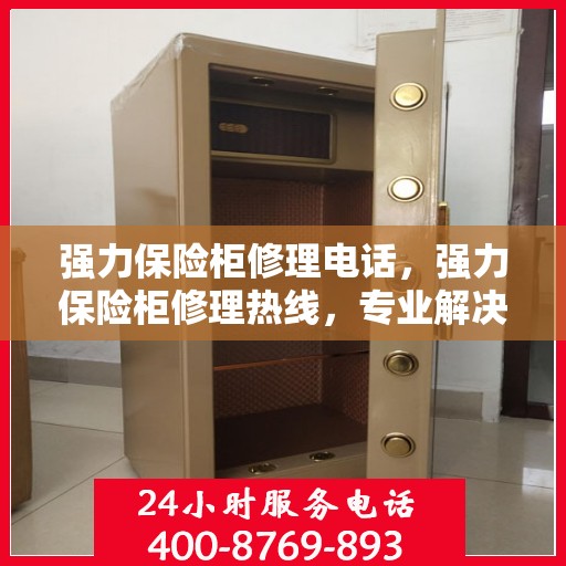 强力保险柜修理电话，强力保险柜修理热线，专业解决您的保险柜故障问题