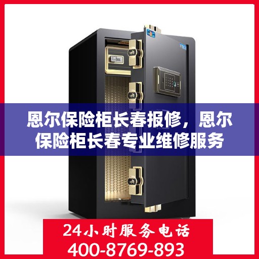 恩尔保险柜长春报修，恩尔保险柜长春专业维修服务