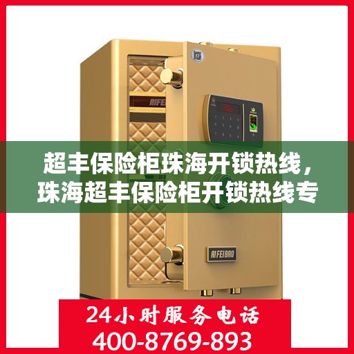 超丰保险柜珠海开锁热线，珠海超丰保险柜开锁热线专业服务