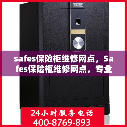 safes保险柜维修网点，Safes保险柜维修网点，专业维修服务，保障您的安全无忧