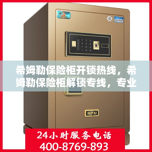 希姆勒保险柜开锁热线，希姆勒保险柜解锁专线，专业解锁服务，快速解决您的开锁难题