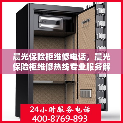 晨光保险柜维修电话，晨光保险柜维修热线专业服务解析