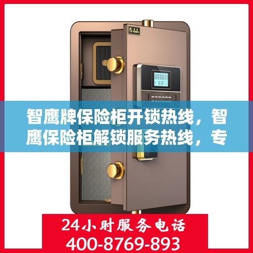 智鹰牌保险柜开锁热线，智鹰保险柜解锁服务热线，专业解决您的安全锁事问题