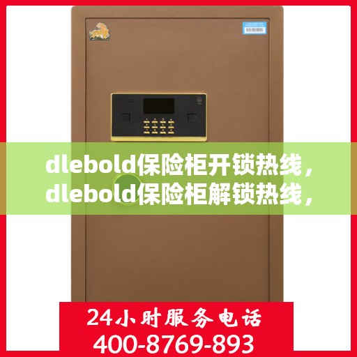 dlebold保险柜开锁热线，dlebold保险柜解锁热线，专业解锁服务，保障您的安全无忧
