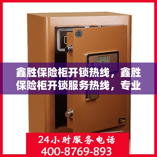 鑫胜保险柜开锁热线，鑫胜保险柜开锁服务热线，专业解锁，快速响应